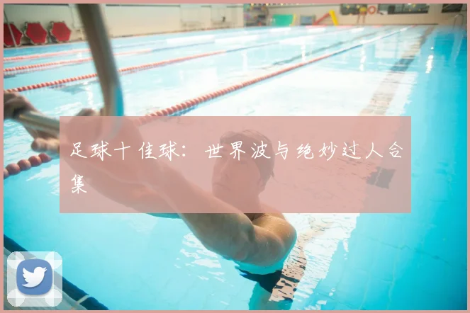 足球十佳球：世界波与绝妙过人合集