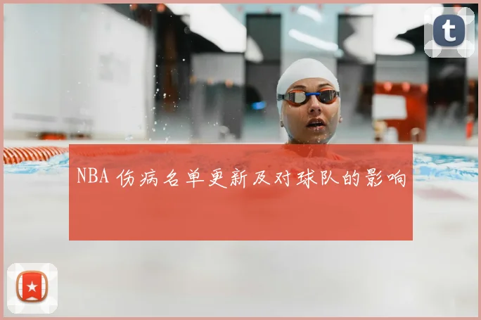 NBA 伤病名单更新及对球队的影响