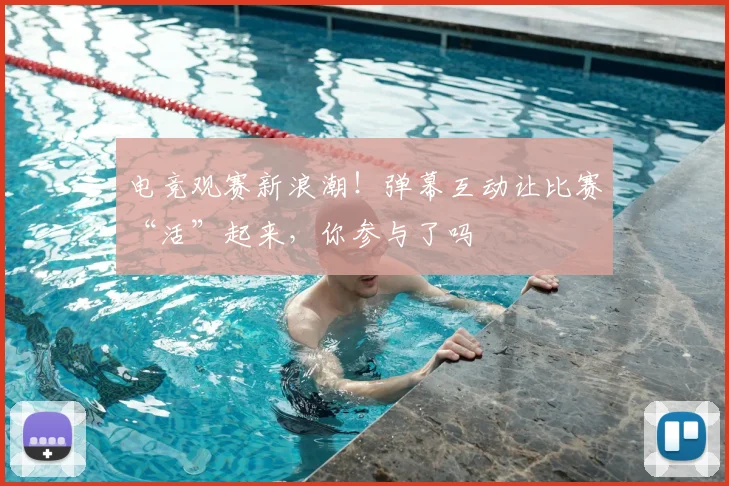 电竞观赛新浪潮!弹幕互动让比赛“活”起来,你参与了吗