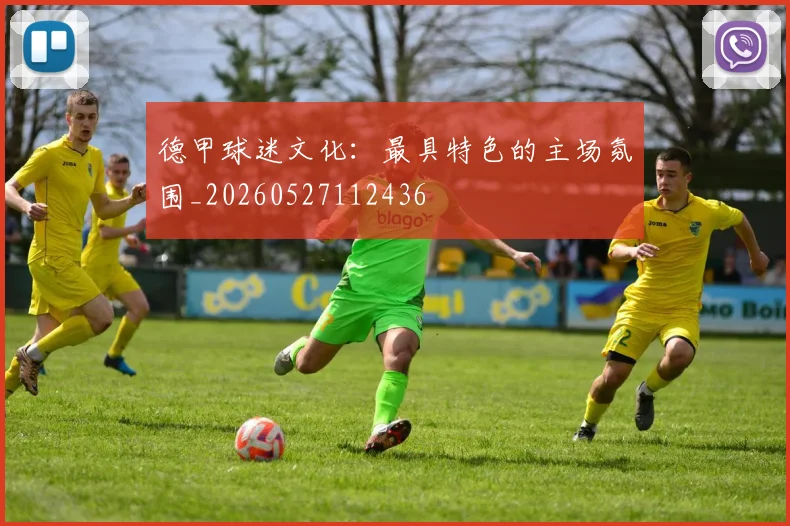 德甲球迷文化:最具特色的主场氛围_20260527112436
